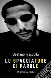 Lo spacciatore di parole. 51 poesie da sballo libro di Frascolla Gaetano