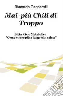 Mai più chili di troppo. Dieta ciclo metabolica «Come vivere più a lungo e in salute» libro di Passarelli Riccardo