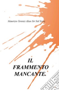 Il frammento mancante libro di Terenzi Maurizio