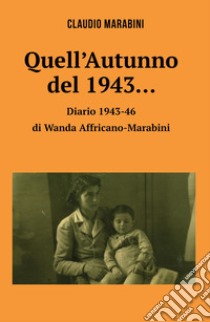 Quell'autunno del 1943... Diario di Wanda Affricano-Marabini libro di Marabini Claudio