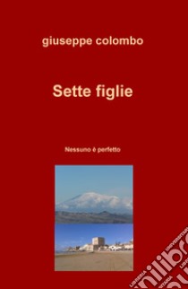 Sette figlie. Nessuno è perfetto libro di Colombo Giuseppe