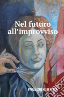 Nel futuro all'improvviso libro di Beretta Paola