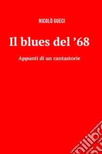 Il blues del '68. Appunti di un cantastorie libro di Gueci Nicolò