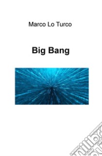 Big Bang libro di Lo Turco Marco