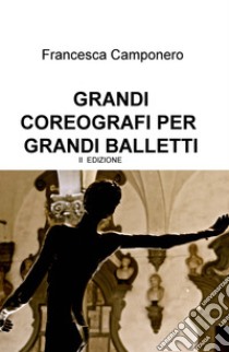 Grandi coreografi per grandi balletti. Le favole più belle raccontate a passo di danza libro di Camponero Francesca