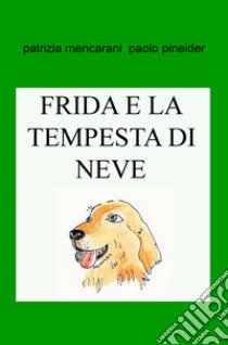 Frida e la tempesta di neve. Puoi stare tranquilla con noi! libro di Mencarani Patrizia; Pineider Paolo