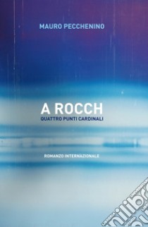 A rocch. Quattro punti cardinali libro di Pecchenino Mauro