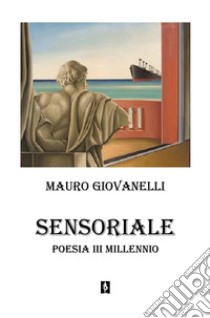 Sensoriale. Poesia 3° millennio libro di Giovanelli Mauro