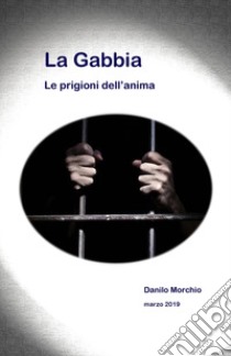 La gabbia. Le prigioni dell'anima libro di Morchio Danilo