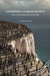 Governing a liquid society. How to save democracy from itself libro di Marczyk Jacek