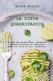 La dieta quadrifasica. Un mese per perdere peso, recuperare energia attraverso un importante cambio di stile di vita alimentare libro di Nicoli Elena