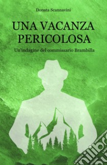 Una vacanza pericolosa. Un'indagine del commissario Brambilla libro di Scannavini Donata