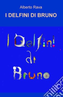 I delfini di Bruno libro di Rava Alberto