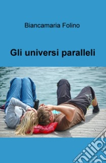 Gli universi paralleli libro di Folino Biancamaria