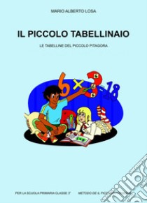 Il piccolo tabellinaio. Le tabelline del piccolo Pitagora libro di Losa Mario Alberto