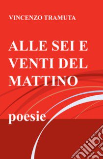 Alle sei e venti del mattino libro di Tramuta Vincenzo