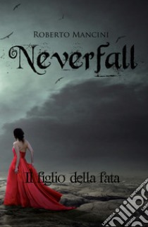 Il figlio della fata. Neverfall libro di Mancini Roberto