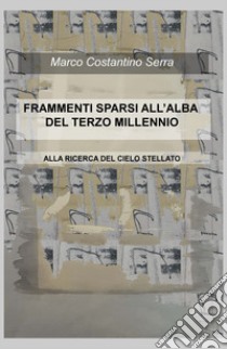 Frammenti sparsi all'alba del terzo millennio. Alla ricerca del cielo stellato libro di Serra Marco Costantino