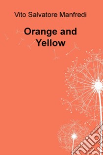 Orange and yellow. Ediz. italiana libro di Manfredi Vito Salvatore