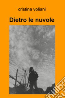 Dietro le nuvole libro di Voliani Cristina