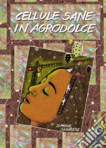 Cellule sane in agrodolce libro di Savarese Simone