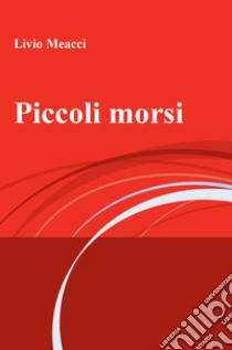 Piccoli morsi libro di Meacci Livio