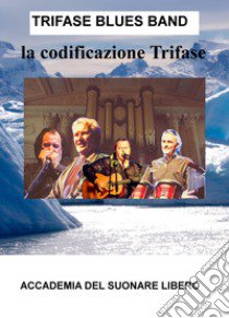 La codificazione Trifase. Accademia del suonare libero libro di Trifase Blues Band