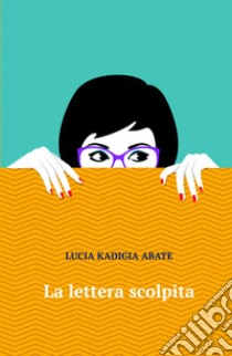 La lettera scolpita libro di Kadigia Abate Lucia