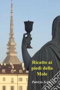 Ricatto ai piedi della Mole libro di Scifo Patrizio