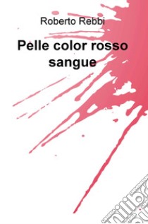 Pelle color rosso sangue libro di Rebbi Roberto