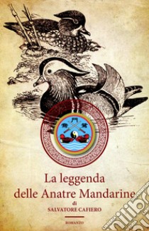 La leggenda delle anatre mandarine libro di Cafiero Salvatore