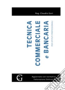 Tecnica commerciale e bancaria. Per gli Ist. professionali. Con espansione online libro di Gori Claudio