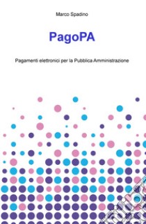 PagoPA. Pagamenti elettronici per la pubblica amministrazione libro di Spadino Marco