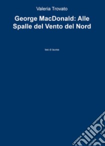 George MacDonald: Alle spalle del vento del nord libro di Trovato Valeria