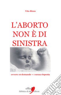 L'aborto non è di sinistra. 20 domande + 1 senza risposta libro di Rizzo Vito