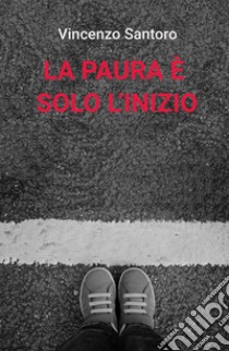 La paura è solo l'inizio libro di Santoro Vincenzo