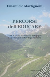 Percorsi dell'educare. Tratti di storia del pensiero pedagogico e esperienze di metodologia narrativa libro di Martignoni Emanuele