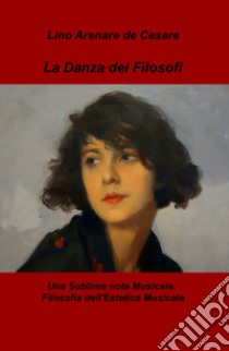 La danza dei filosofi. Una sublime nota musicale. Filosofia dell'estetica musicale libro di Arenare Zullo Lino