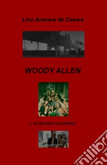 Woody Allen. L'alter ego filosofico libro di Arenare Zullo Lino