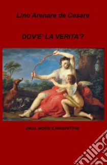 Dov'è la verità? Eros, morte e prospettive libro di Arenare Zullo Lino