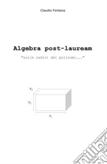 Algebra post-lauream «sulle radici dei polinomi...» libro di Fontana Claudio