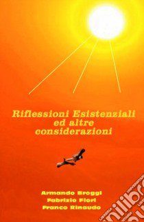 Riflessioni esistenziali ed altre considerazioni libro di Broggi Armando; Fiori Fabrizio; Rinaudo Franco