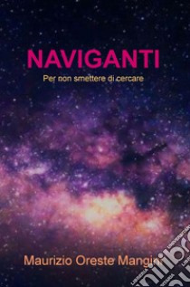 Naviganti. Per non smettere di cercare libro di Mangini Maurizio Oreste