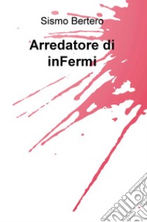 Arredatore di inFermi libro di Bertero Sismo