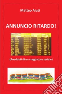 Annuncio ritardo! (Aneddoti di un viaggiatore seriale) libro di Aiuti Matteo