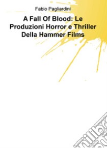 A fall of blood: le produzioni horror e thriller della Hammer Films libro di Pagliardini Fabio