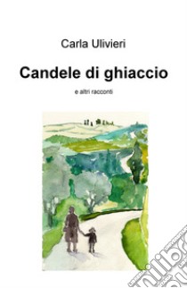 Candele di ghiaccio e altri racconti libro di Ulivieri Carla