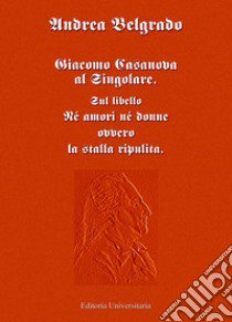 Giacomo Casanova al singolare. Sul libello «Né amori né donne ovvero la stalla ripulita» libro di Belgrado Andrea