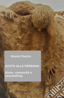 Aiuto alla persona. Aiuto, comunita e counselling libro di Faccin Gianni