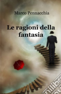 Le ragioni della fantasia libro di Pennacchia Marco